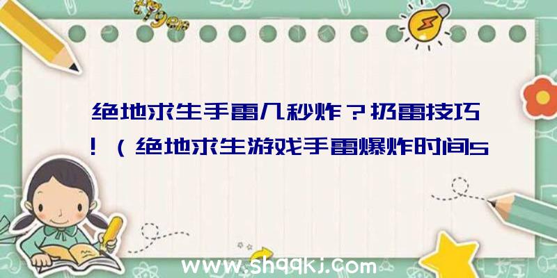 绝地求生手雷几秒炸？扔雷技巧！（绝地求生游戏手雷爆炸时间5秒后发生爆炸）